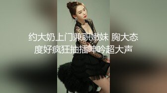 约大奶上门兼职嫩妹 胸大态度好疯狂抽插呻吟超大声