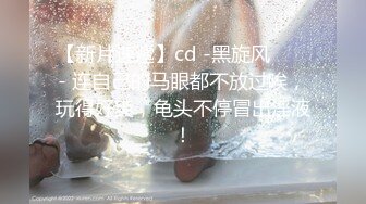 【新片速遞】cd -黑旋风 ❤️ - 连自己的马眼都不放过唉，玩得好爽，龟头不停冒出淫液！