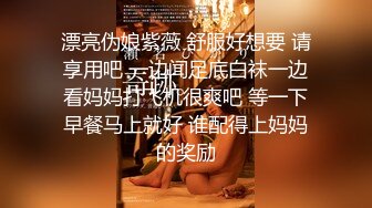 漂亮伪娘紫薇 舒服好想要 请享用吧 一边闻足底白袜一边看妈妈打飞机很爽吧 等一下早餐马上就好 谁配得上妈妈的奖励