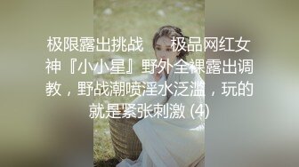 极限露出挑战 ❤️极品网红女神『小小星』野外全裸露出调教，野战潮喷淫水泛滥，玩的就是紧张刺激 (4)