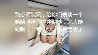 我必须能晃，给你们表演一个哈哈哈给你幌迷糊她，来大姨妈啦，一老一少，极品晃奶子！