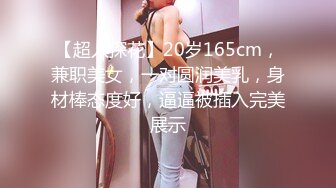 【超人探花】20岁165cm，兼职美女，一对圆润美乳，身材棒态度好，逼逼被插入完美展示