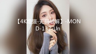 【4K增强-无码破解】-MOND-132-Un