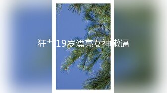 狂艹19岁漂亮女神嫩逼