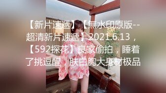 巨乳御姐揉奶自慰【Elena_best】最骚自慰女神~爆菊插穴!跳蛋淫水狂流!【90v】  (76)