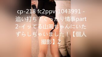 cp-218 fc2ppv-1043991 -追い打ち！ぐったり情事part2-イッてる山風ちゃんにいたずらしちゃいました！【個人撮影】2