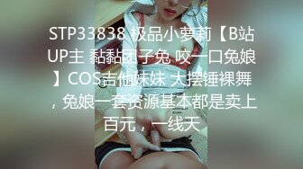 STP33838 极品小萝莉【B站UP主 黏黏团子兔 咬一口兔娘】COS吉他妹妹 大摆锤裸舞，兔娘一套资源基本都是卖上百元，一线天