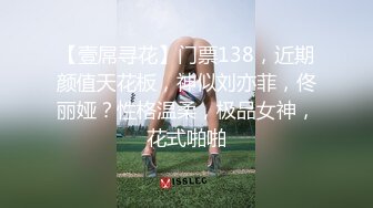 【壹屌寻花】门票138，近期颜值天花板，神似刘亦菲，佟丽娅？性格温柔，极品女神，花式啪啪