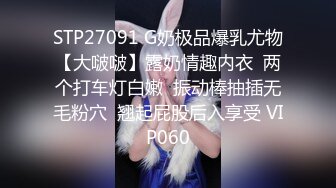 STP27091 G奶极品爆乳尤物【大啵啵】露奶情趣内衣  两个打车灯白嫩  振动棒抽插无毛粉穴  翘起屁股后入享受 VIP060