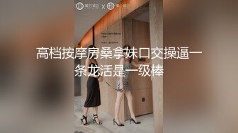 高档按摩房桑拿妹口交操逼一条龙活是一级棒