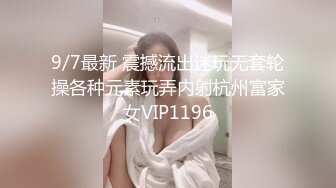 9/7最新 震撼流出迷玩无套轮操各种元素玩弄内射杭州富家女VIP1196