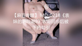 【麻豆传媒】 MD-0218《表妹的阴险潮B》表哥回乡后被下药勾引