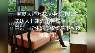 泡良大神万花从中过【91约妹达人】未流出完整版，漂亮白领，学生妹，统统拿下一夜风流 (1)