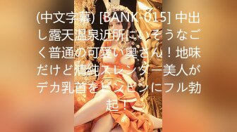 (中文字幕) [BANK-015] 中出し露天温泉近所にいそうなごく普通の可愛い奥さん！地味だけど清純スレンダー美人がデカ乳首をビンビンにフル勃起！