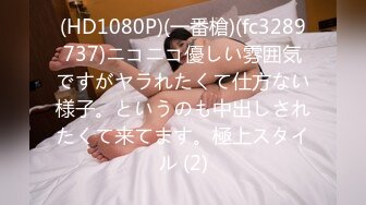 (HD1080P)(一番槍)(fc3289737)ニコニコ優しい雰囲気ですがヤラれたくて仕方ない様子。というのも中出しされたくて来てます。極上スタイル (2)