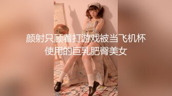 颜射只顾着打游戏被当飞机杯使用的巨乳肥臀美女