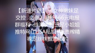 【新速片遞】 《女神嫩妹足交控⭐必备》最新666元电报群福利~珠海美腿玉足小姐姐推特网红LISA私拍~龟责榨精裸足丝袜推油精射