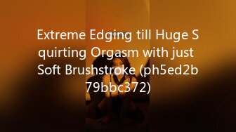 Extreme Edging till Huge Squirting Orgasm with just Soft Brushstroke (ph5ed2b79bbc372)