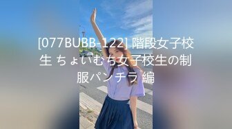 [077BUBB-122] 階段女子校生 ちょいむち女子校生の制服パンチラ 編