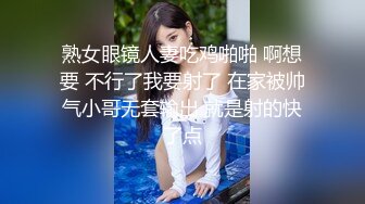 熟女眼镜人妻吃鸡啪啪 啊想要 不行了我要射了 在家被帅气小哥无套输出 就是射的快了点