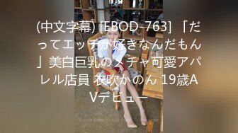 (中文字幕) [EBOD-763] 「だってエッチが好きなんだもん」美白巨乳のメチャ可愛アパレル店員 衣吹かのん 19歳AVデビュー