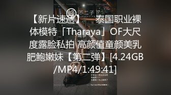 【新片速遞】  ✨泰国职业裸体模特「Tharaya」OF大尺度露脸私拍 高颜值童颜美乳肥鲍嫩妹【第二弹】[4.24GB/MP4/1:49:41]