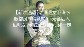 【新片速遞】  酒吧女下班衣服都没来得及脱❤️无套后入酒吧女操着就是刺激，你一定喜欢的！