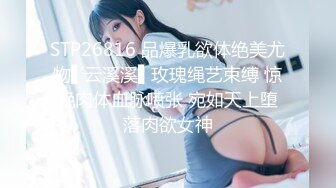 STP26816 品爆乳欲体绝美尤物▌云溪溪▌玫瑰绳艺束缚 惊艳肉体血脉喷张 宛如天上堕落肉欲女神