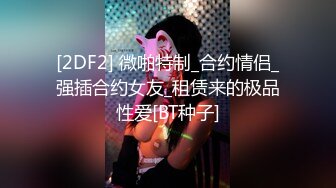 [2DF2] 微啪特制_合约情侣_强插合约女友_租赁来的极品性爱[BT种子]