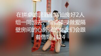 在拼桌的居酒屋搭讪良好2人组一同回去。偷偷摸摸做爱隔壁房间的心房强的女友们会跟着做吗 其24