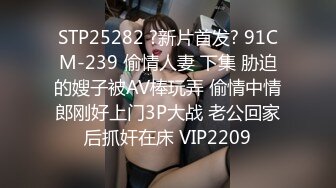 STP25282 ?新片首发? 91CM-239 偷情人妻 下集 胁迫的嫂子被AV棒玩弄 偷情中情郎刚好上门3P大战 老公回家后抓奸在床 VIP2209