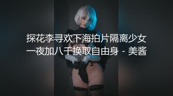 探花李寻欢下海拍片隔离少女一夜加八千换取自由身 - 美酱