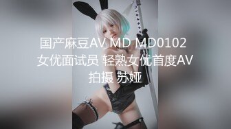 国产麻豆AV MD MD0102 女优面试员 轻熟女优首度AV拍摄 苏娅