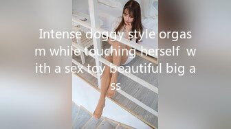 Intense doggy style orgasm while touching herself  with a sex toy beautiful big ass