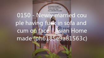 0150 - Newly married couple having fuck in sofa and cum on face - Asian Homemade (ph6185e9a81563c)