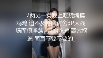 ❤️√两男一女晚上吃烧烤摸鸡鸡 迫不及待回宿舍3P大战 场面很淫荡~舌吻吃鸡 舔穴抠逼 简直不要不要的_