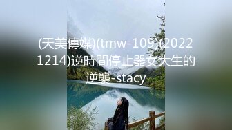 (天美傳媒)(tmw-109)(20221214)逆時間停止器女大生的逆襲-stacy