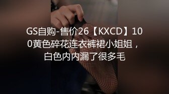 GS自购-售价26【KXCD】100黄色碎花连衣裤裙小姐姐，白色内内漏了很多毛