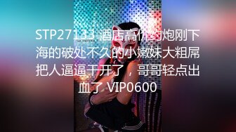 STP27133 酒店高价约炮刚下海的破处不久的小嫩妹大粗屌把人逼逼干开了，哥哥轻点出血了 VIP0600