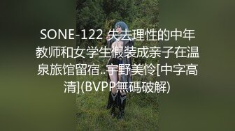 SONE-122 失去理性的中年教师和女学生假装成亲子在温泉旅馆留宿..宇野美怜[中字高清](BVPP無碼破解)