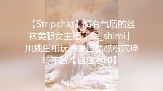 【Stripchat】超有气质的丝袜美腿女主播「Sa_shimi」用跳蛋和玩具鸡巴猛怼粉穴呻吟不断【自压水印】