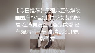 【今日推荐】最强麻豆传媒映画国产AV巨制-性感女友的报复 在渣男友面前淫荡做爱 骚气爆表雪千夏 高清1080P原版首发