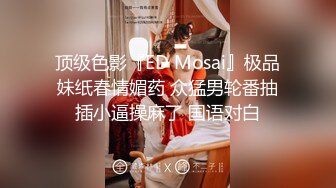 顶级色影『ED Mosai』极品妹纸春情媚药 众猛男轮番抽插小逼操麻了 国语对白