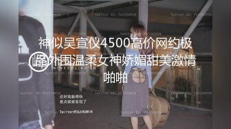 神似吴宣仪4500高价网约极品外围温柔女神娇媚甜美激情啪啪