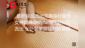   最新极品流出完美身材豪乳女神灿珠Onlyfans性爱私拍流出 女仆装蒙眼猛烈骑乘操