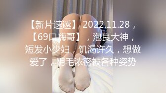 【新片速遞】 2022.11.28，【69口嗨哥】，泡良大神，短发小少妇，饥渴许久，想做爱了，阴毛浓密被各种姿势